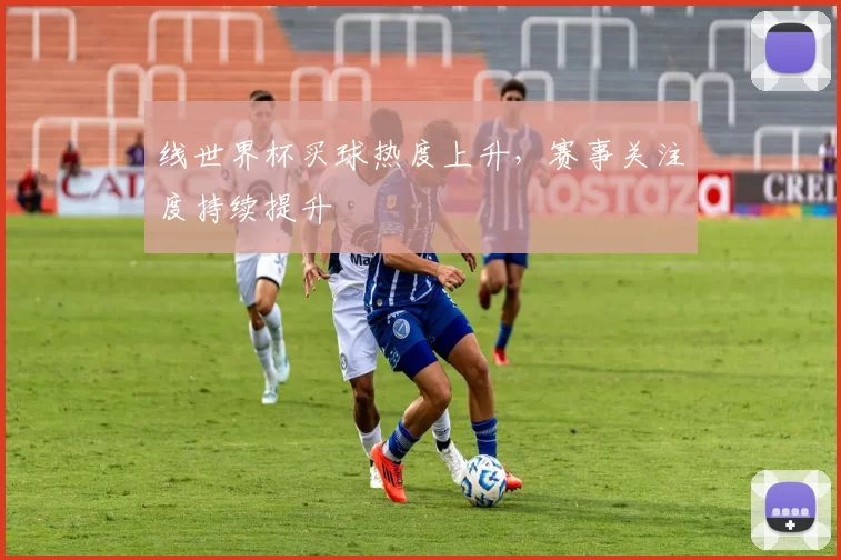 线世界杯买球热度上升，赛事关注度持续提升