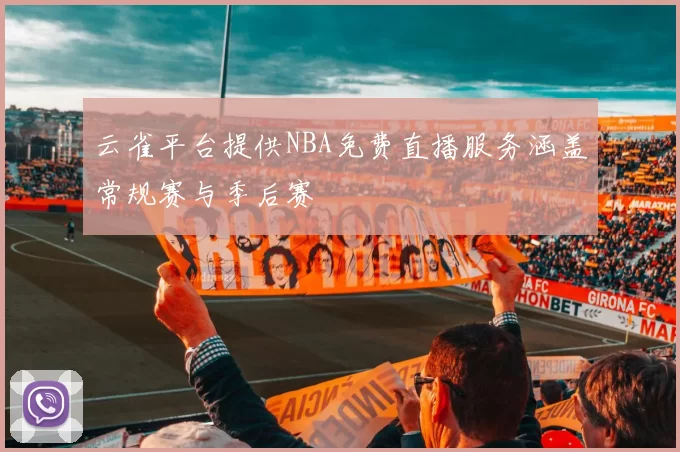 云雀平台提供NBA免费直播服务涵盖常规赛与季后赛