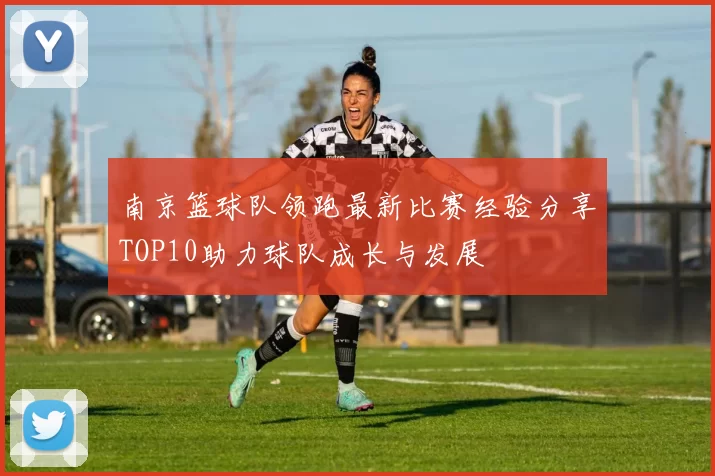 南京篮球队领跑最新比赛经验分享TOP10助力球队成长与发展