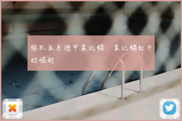 球队派系德甲莱比锡：莱比锡红牛的崛起