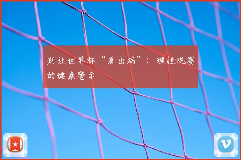 别让世界杯“看出病”：理性观赛的健康警示