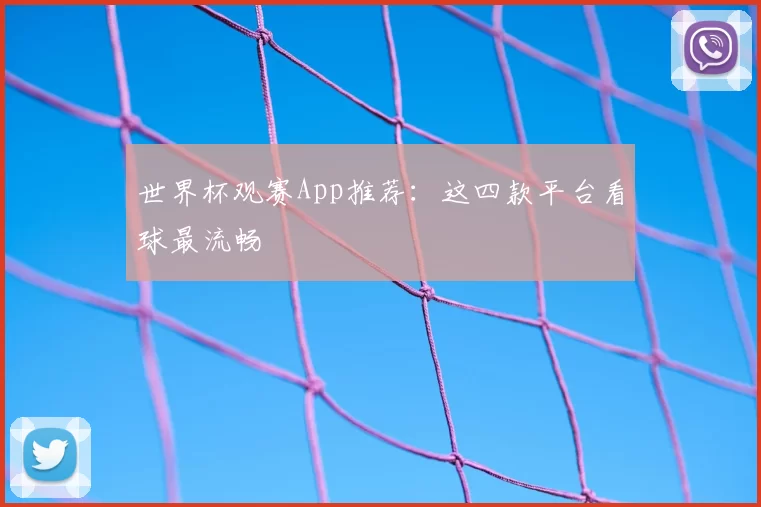 世界杯观赛App推荐:这四款平台看球最流畅