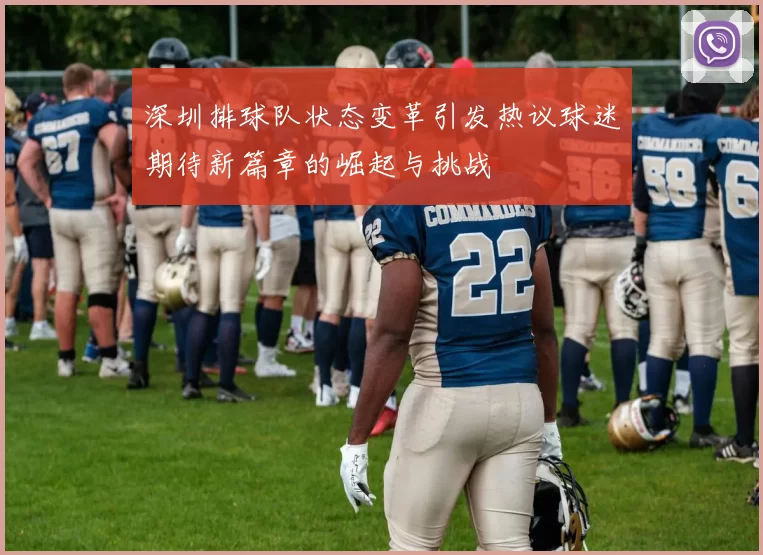 深圳排球队状态变革引发热议球迷期待新篇章的崛起与挑战