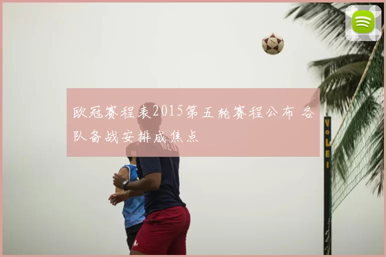 欧冠赛程表2015第五轮赛程公布 各队备战安排成焦点