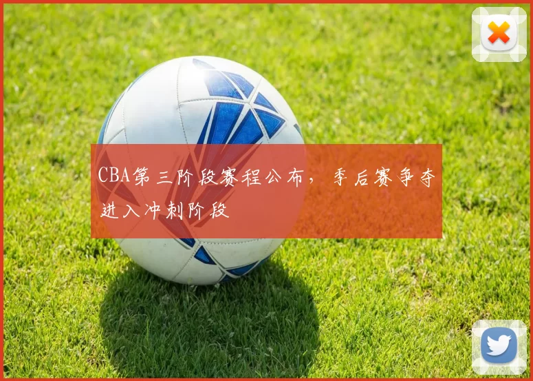 CBA第三阶段赛程公布，季后赛争夺进入冲刺阶段