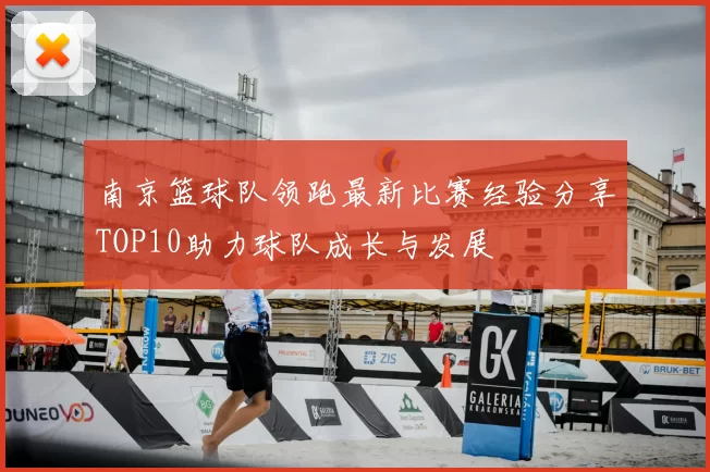 南京篮球队领跑最新比赛经验分享TOP10助力球队成长与发展