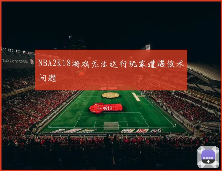NBA2K18游戏无法运行玩家遭遇技术问题