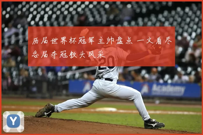 历届世界杯冠军主帅盘点 一文看尽各届夺冠教头风采